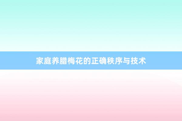 家庭养腊梅花的正确秩序与技术